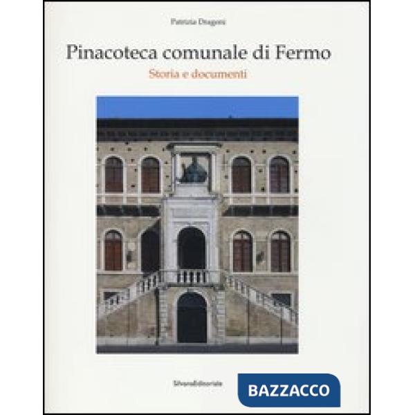 Pinacoteca comunale di Fermo. Storia e documenti. Ediz. illustrata