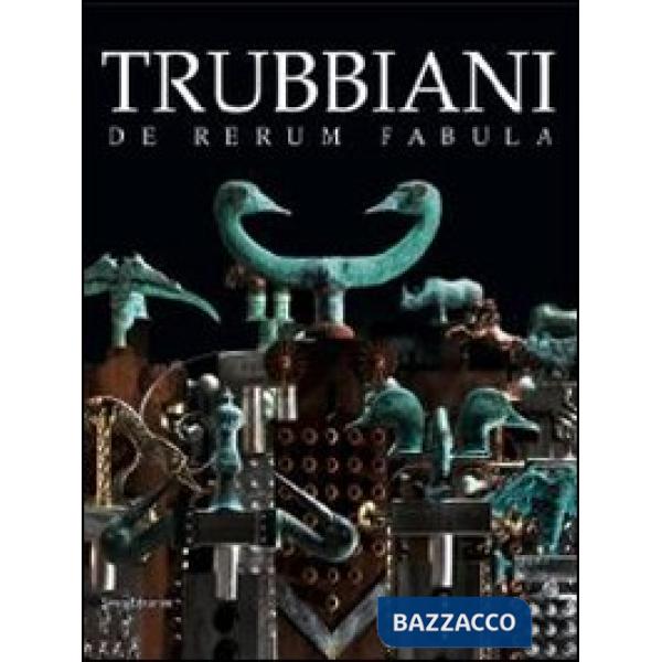 Trubbiani. De rerum fabula. Catalogo della mostra (Ancona, 20 ottobre 2012-17 ma