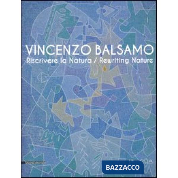 Vincenzo Balsamo. Riscrivere la natura. Catalogo della mostra (Lucca, 25 novembr