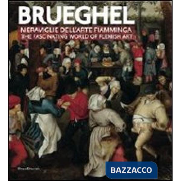 Brueghel. Meraviglie dell'arte fiamminga-The fashinating world of flemish art. E