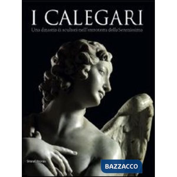 Calegari. Una dinastia di scultori nell'entroterra della Serenissima. Ediz. illu