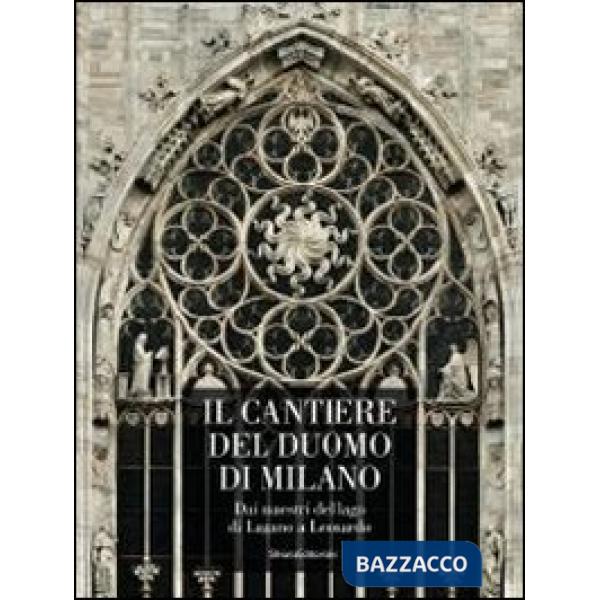 Cantiere del Duomo di Milano. Dai maestri del lago di Lugano a Leonardo. Ediz. i