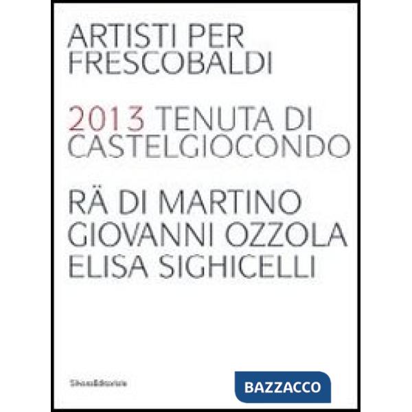 Artisti per Frescobaldi. 2013 tenuta di Castelgiocondo Rä di Martino, Giovanni O