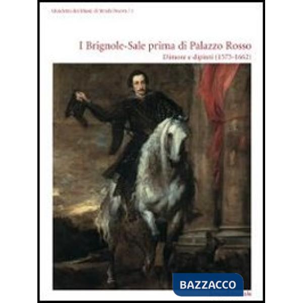 Brignole-Sale prima di Palazzo Rosso. Dimore e dipinti (1573-1662). Ediz. illust