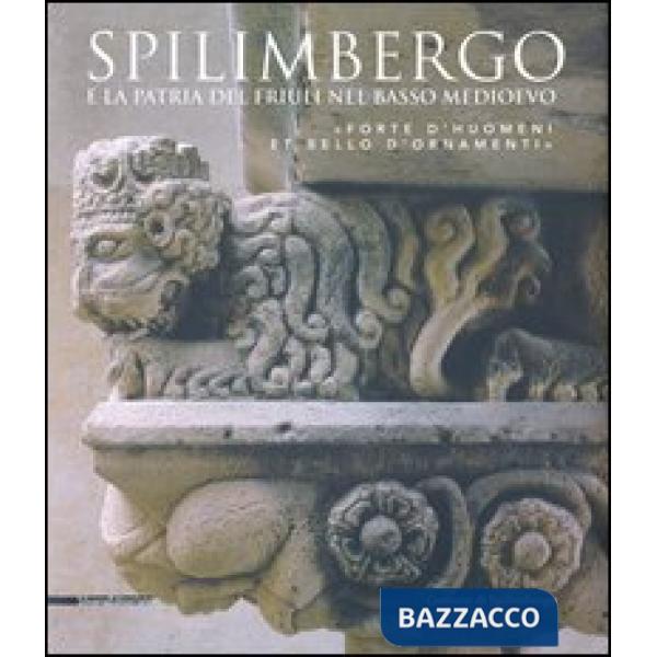 Spilimbergo e la patria del Friuli nel basso medioevo. «Forte d'huomeni et bello