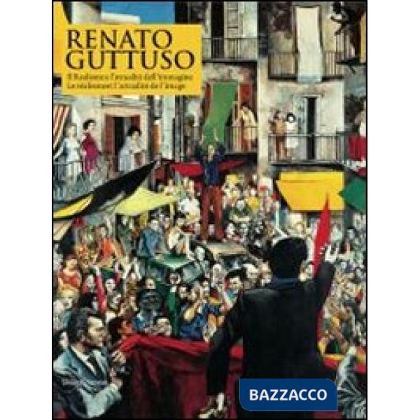 Renato Guttuso. Il realismo e l'attualità dell'immagine. Catalogo della mostra (