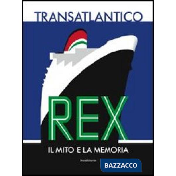 Transatlantico Rex. Il mito e la memoria. Ediz. illustrata