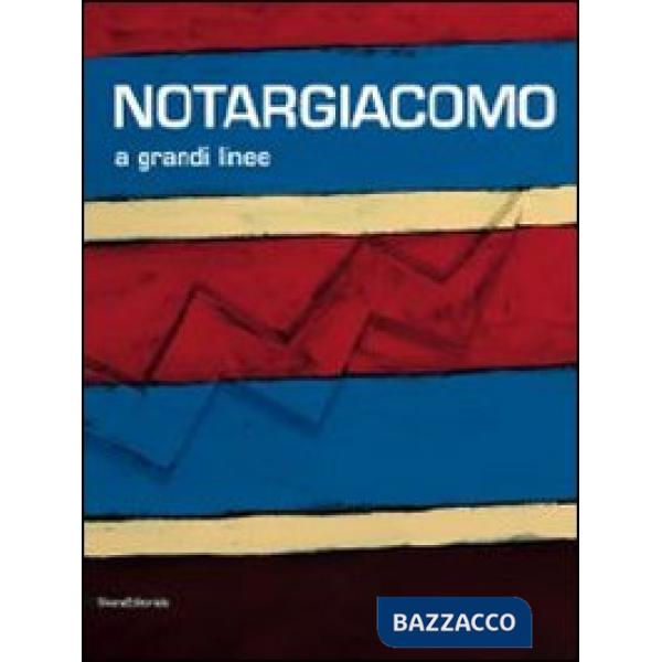 Notargiacomo. A grandi linee. Catalogo della mostra (Ascoli Piceno, 20 aprile - 