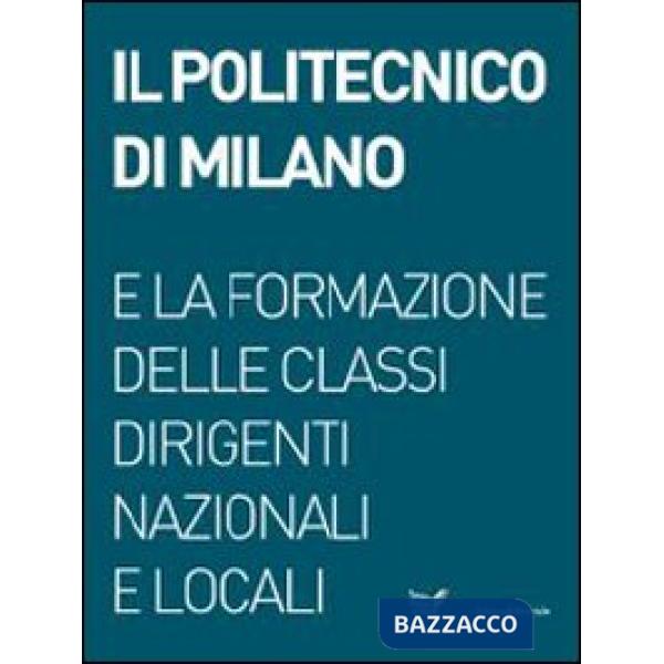 Politecnico di Milano e la formazione delle classi dirigenti nazionali e locali.