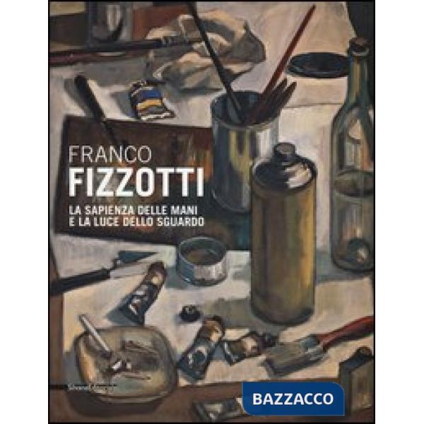 Franco Fizzotti. La sapienza delle mani e la luce dello sguardo. Catalogo della 