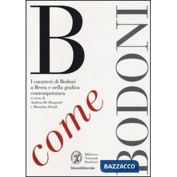 B come Bodoni. I caratteri di Bodoni a Brera e nella grafica contemporanea. Ediz. illustrata