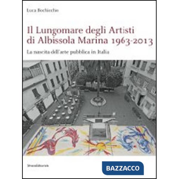 Lungomare degli artisti di Albissola Marina 1963-2013. La nascita dell'arte pubb