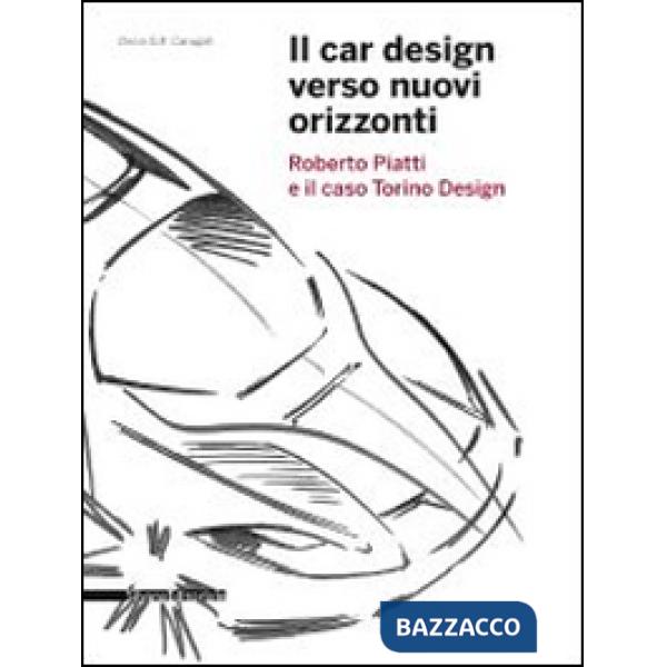 Car design verso nuovi orizzonti. Roberto Piatti e il caso Torino Design. Ediz. 