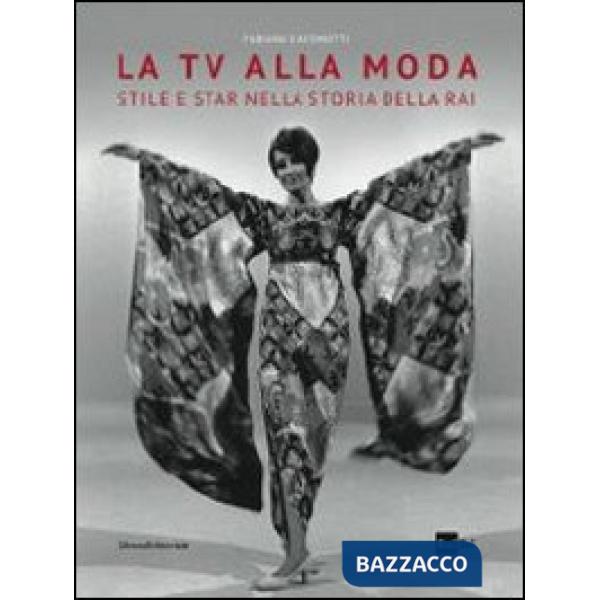 Tv alla moda. Stile e star nella storia della Rai. Catalogo della mostra (Roma, Milano, gennaio-giugno 2014). Ediz. illustrata (