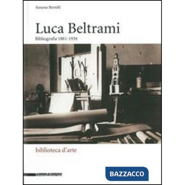 Luca Beltrami (1854-1933). Storia, arte e architettura a Milano. Bibliografia. C