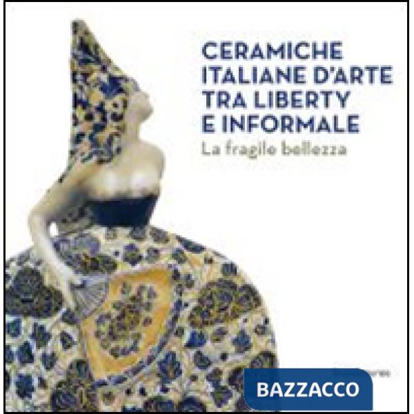 Ceramiche italiane d'arte tra liberty e informale. La fragilità della bellezza. 