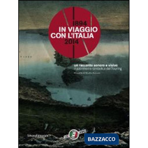 In viaggio con l'Italia. 1894-2014 la cultura del turismo da 120 anni. Catalogo 