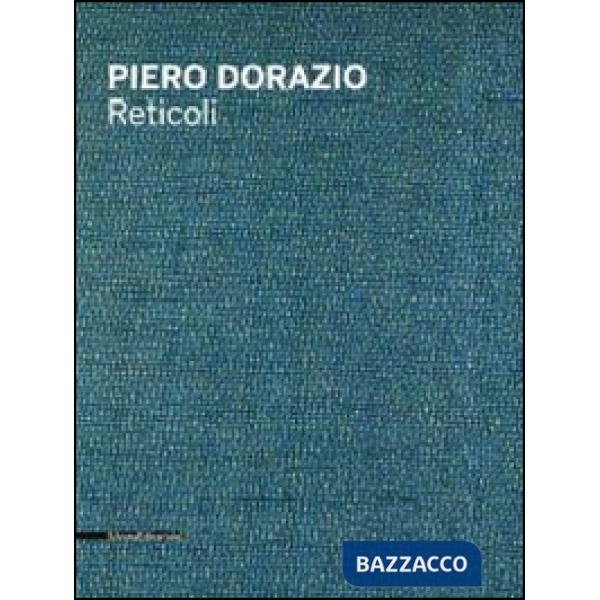 Piero Dorazio. Reticoli. Catalogo della mostra (Milano, maggio-giugno 2014). Edi