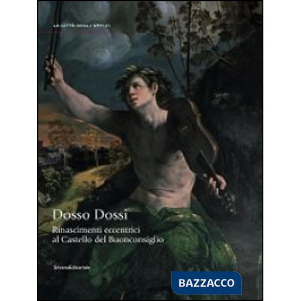 Rinascimenti eccentrici. Dosso Dossi al Castello del Buonconsiglio. Catalogo del
