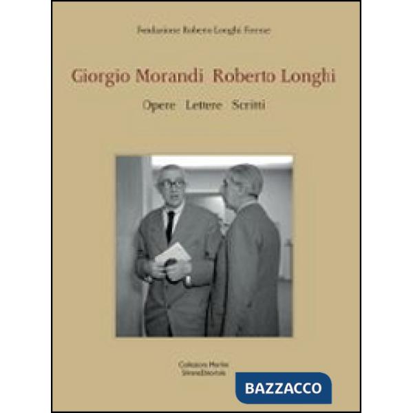 Giorgio Morandi, Roberto Longhi. Opere, lettere, scritti. Catalogo della mostra (Firenze, 1-22 giugno 2014). Ediz. italiana e in