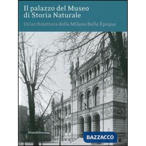 Palazzo del museo di storia naturale. Un'architettura della Milano Belle Époque.