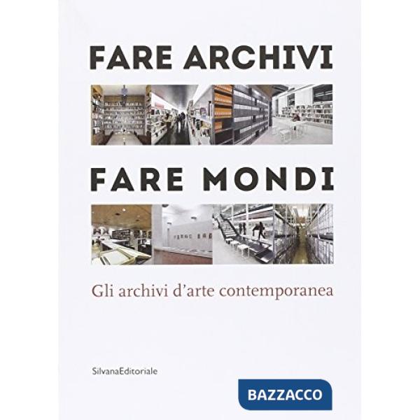 Fare archivi, fare mondi. Gli archivi d'arte contemporanea