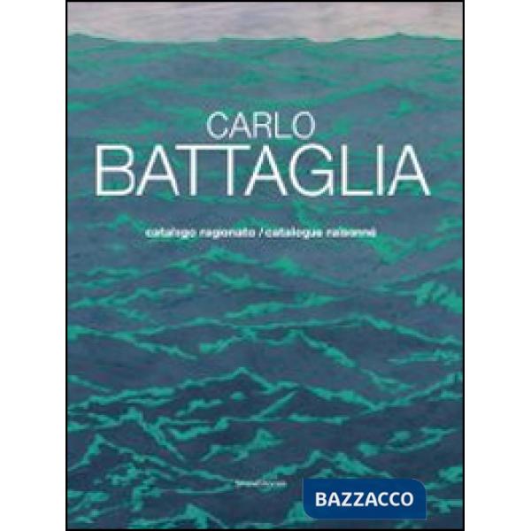 Carlo Battaglia catalogo ragionato. Ediz. italiana e inglese