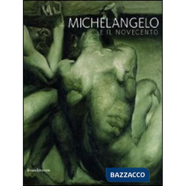 Michelangelo e il Novecento. Catalogo della mostra (Firenze, 18 giugno-20 ottobr