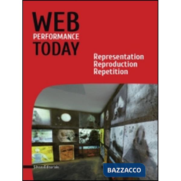 Web performance today. Rapresentation, reproduction, repetition. Ediz. italiana e inglese