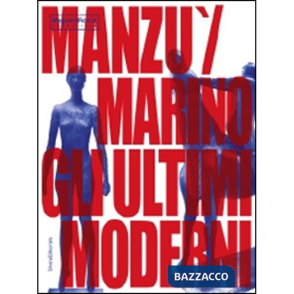 Manzu Marini gli ultimi moderni. Ediz. illustrata
