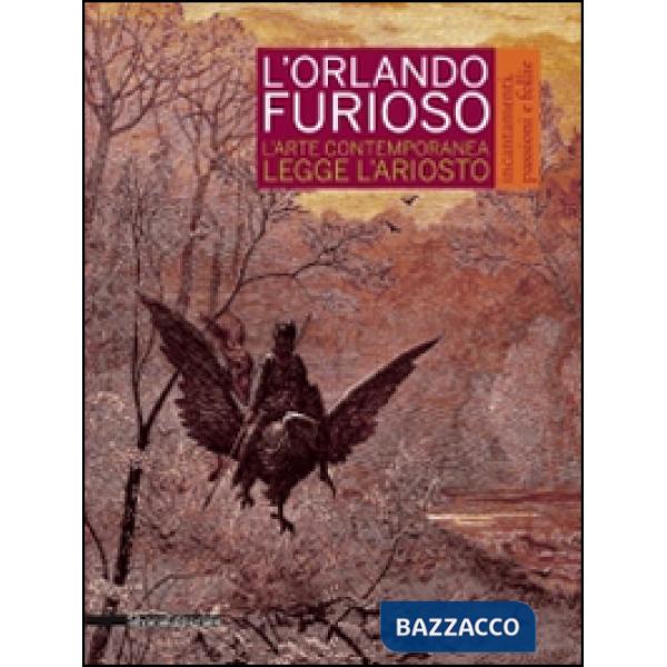 Orlando furioso. Incantamenti, passioni e follie. L'arte contemporanea legge Ari