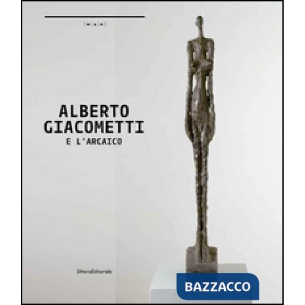Alberto Giacometti e l'arcaico. A un passo dal tempo. Catalogo della mostra (Nuo