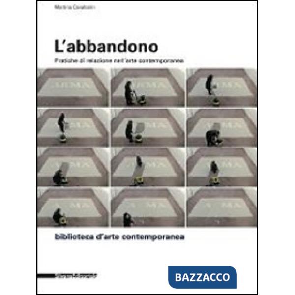 Abbandono. Pratiche di relazione nell'arte contemporanea. Ediz. illustrata (L')