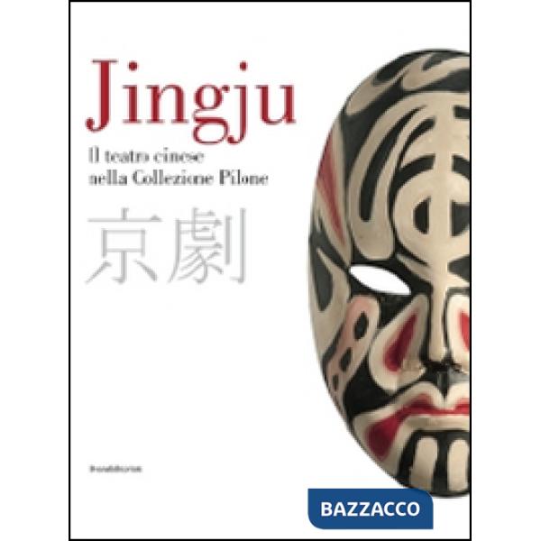Jingju. Il teatro cinese nella collezione Pilone. Catalogo della mostra (Lugano,