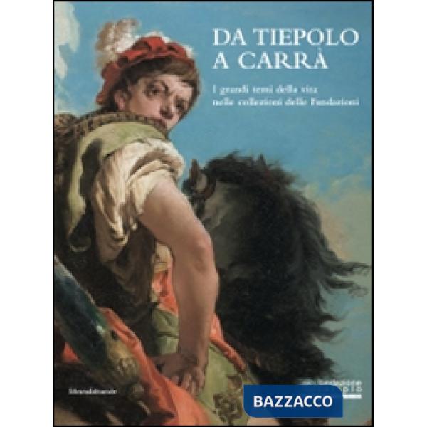 Da Tiepolo a Carrà. I grandi temi della vita nelle collezioni delle fondazioni b
