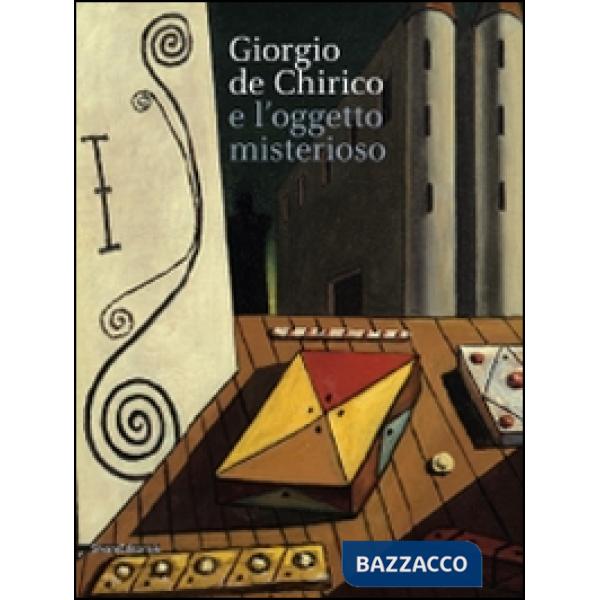 De Chirico e l'oggetto misterioso. Catalogo della mostra (27 settembre 2014-1 fe