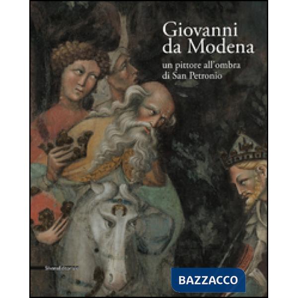 Giovanni da Modena. Un pittore all'ombra di San Petronio. Ediz. illustrata