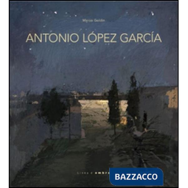 Antonio López García. Ediz. illustrata