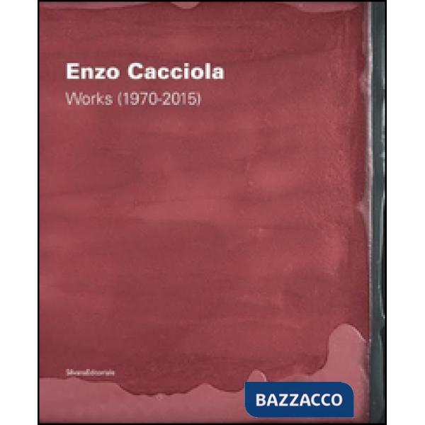 Enzo Cacciola. Works (1970-2015). Ediz. italiana e inglese