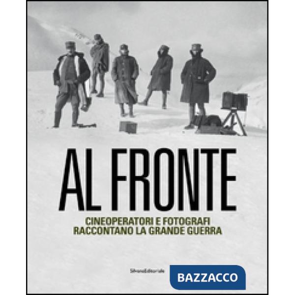 Al fronte. Cineoperatori e fotografi raccontano la grande guerra. Catalogo della mostra (Torino, 22 gennaio-5 maggio 2015). Ediz