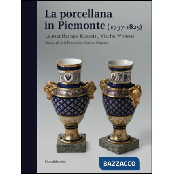 Porcellana in Piemonte (1737-1825). Le manifatture Rossetti, Vische, Vinovo. Catalogo della mostra (Torino, gennaio-giugno 2015)