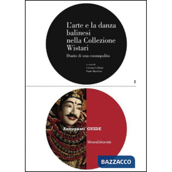 Arte e la danza balinesi nella collezione Wistari. Diario di una cosmopolita. Ediz. illustrata (L')