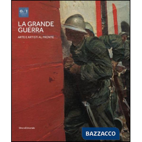 Grande guerra. Catalogo della mostra (Milano, 1º aprile-23 agosto 2015). Ediz. illustrata (La). Vol. 1: Arte e artisti al fronte