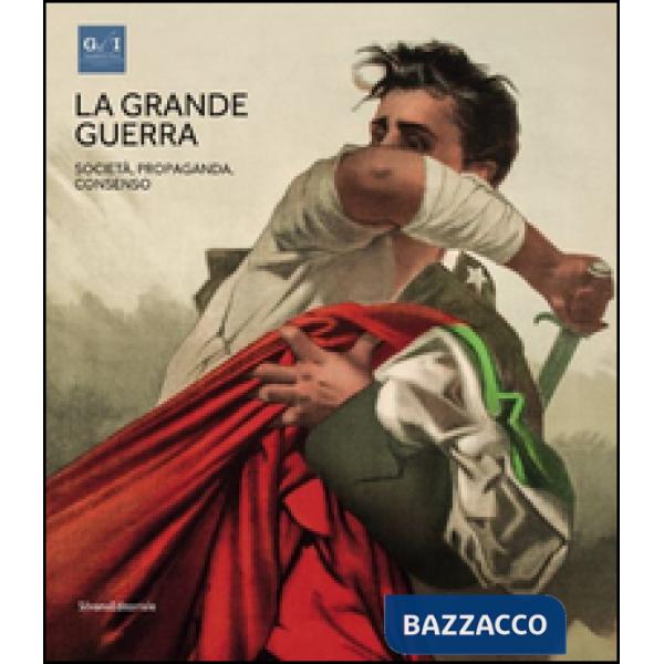 Grande guerra. Catalogo della mostra (Napoli, 1º aprile-23 agosto 2015). Ediz. illustrata (La). Vol. 3: Società, propaganda e co