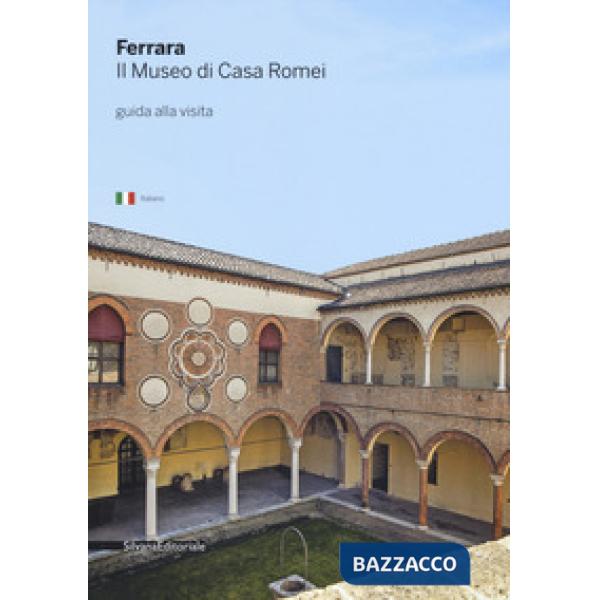 Ferrara. Il museo di Casa Romei. Guida alla visita. Ediz. illustrata