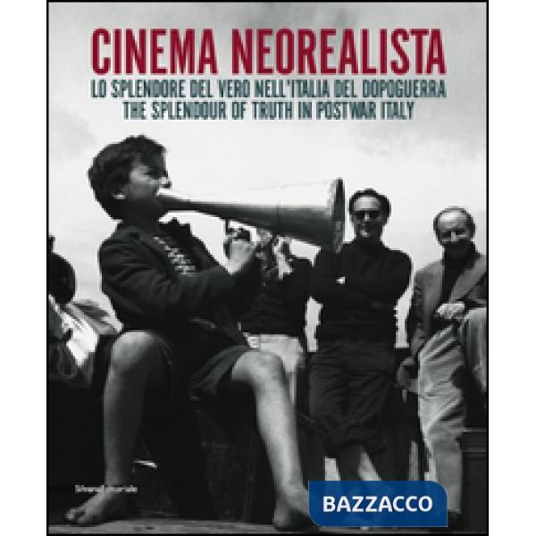 Cinema neorealista. Lo splendore del vero nell'Italia del dopoguerra. Catalogo d