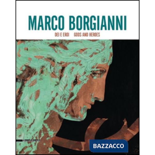 Marco Borgianni. Dei e eroi. Catalogo della mostra (Siena, 29 maggio-31 luglio 2015). Ediz. italiana e inglese