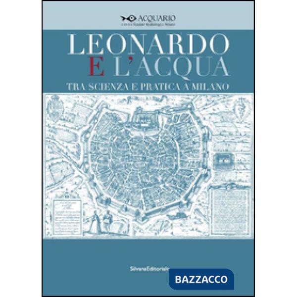 Leonardo e l'acqua tra scienza e pratica a Milano. Catalogo della mostra (Milano
