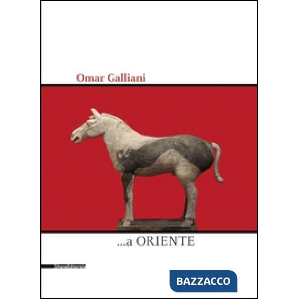 Omar Galliani ...a Oriente. Ediz. illustrata