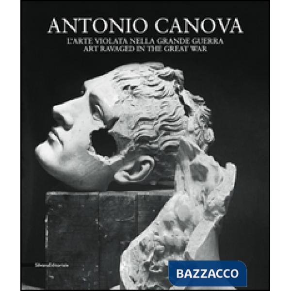 Antonio Canova. L'arte violata nella grande guerra. Ediz. italiana e inglese